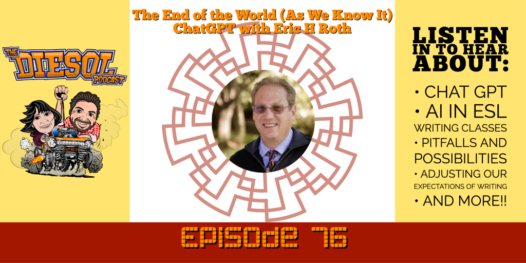 The End of the World As We Know It. ChatGPT with Eric H Roth - DIESOL Episode 76• Chat GPT • AI in ESL Writing Classes • Pitfalls and Possibilities • Adjusting our expectations of writing • And more!!