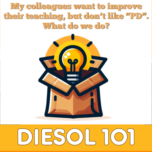 My colleagues want to improve their teaching, but don’t like “PD”. What do we do? - DIESOL 101